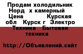 Продам холодильник Норд,2х камерный. › Цена ­ 5 000 - Курская обл., Курск г. Электро-Техника » Бытовая техника   